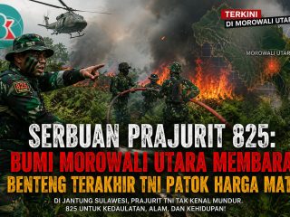 SERBUAN PRAJURIT 825: BUMI MOROWALI UTARA MEMBARA, BENTENG TERAKHIR TNI PATOK HARGA MATI!